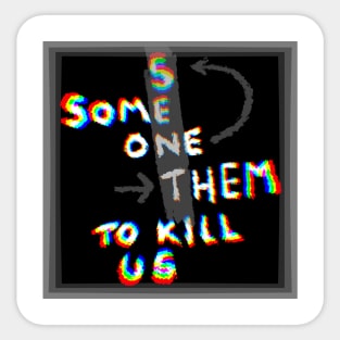 Someone them to kill us sent Sticker